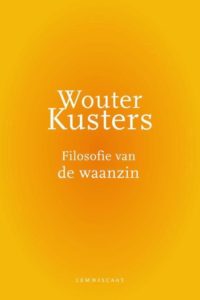 'Filosofie van de waanzin van Wouter Kusters plaatst de waanzin tussen bijzondere ervaringen van wijsheid, mystiek en creativiteit.'