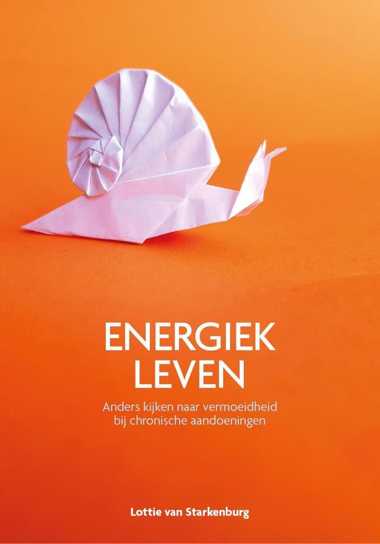 Energiek leven – Anders kijken naar vermoeidheid bij chronische aandoeningen – Lottie van Starkenburg