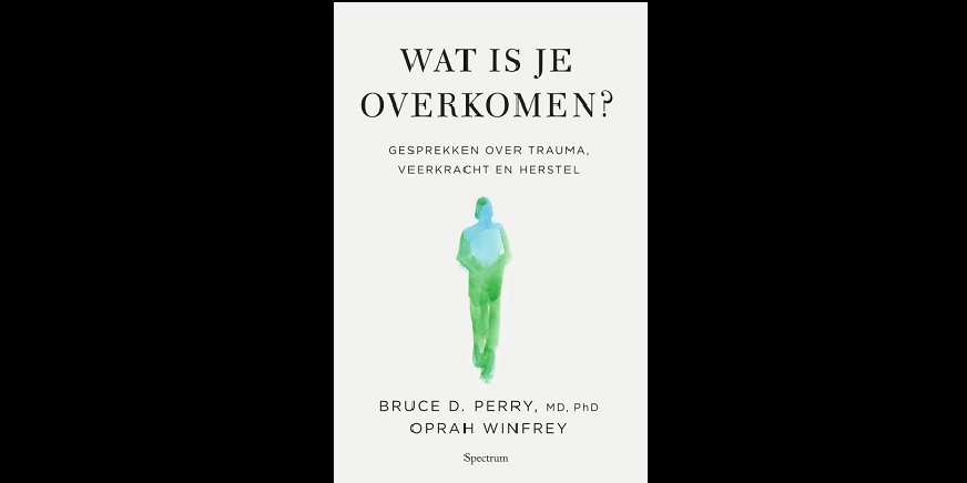 Wat is je overkomen? Van auteurs Bruce Perry en Oprah Winfrey. Boekbespreking van Francois de Waal. Over trauma, veerkracht en herstel.