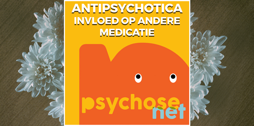 Antipsychotica – invloed op andere medicatie