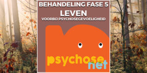 De fase 5 van behandeling gaat over Leven voorbij psychosegevoeligheid. Mensen hebben leren omgaan met hun psychosegevoeligheid.