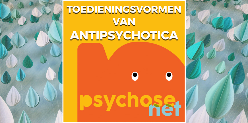 Toedieningsvormen van antipsychotica