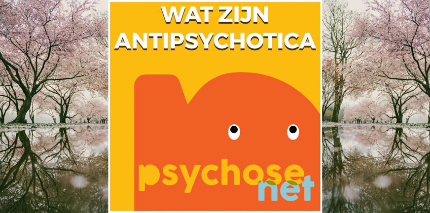 Wat zijn antipsychotica