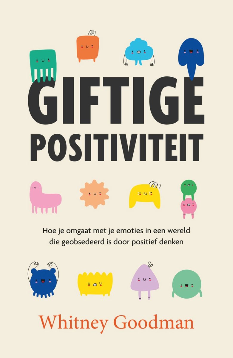 Giftige positiviteit; Whitney Goodman stelt in dit boek dat positiviteit giftig kan zijn als je je negatieve gevoelens onderdrukt.