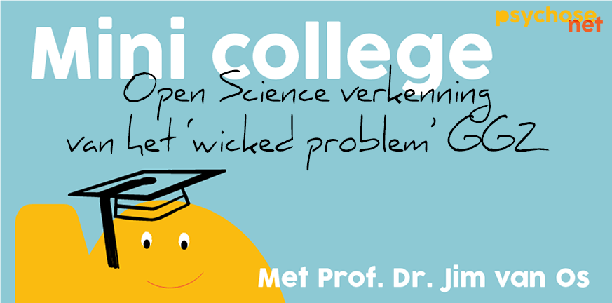 Mini college Diesrede 2022 - Open Science verkenning van het ‘wicked problem’ GGZ - Jim van Os