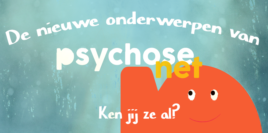 Heb je ze al gezien? De nieuwe onderwerpen van PsychoseNet