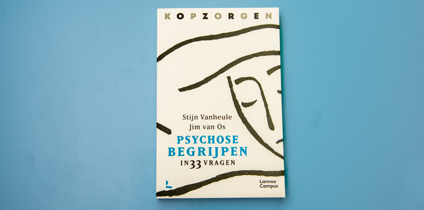 Psychose Begrijpen in 33 vragen. Auteurs: Stijn Vanheule en Jim van Os.