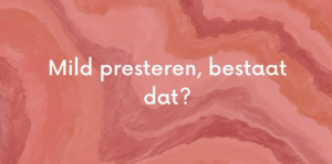 Mild presteren, bestaat dat?