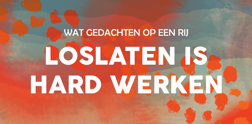 Blog van Geeske Roorda: Loslaten is hard werken.