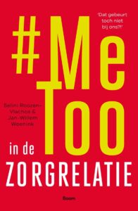 MeToo in de zorgrelatie, echt waar?! Over de afhankelijkheidsrelatie tussen patiënt en zorgverlener bleef het relatief stil. MeToo in de zorgrelatie - Selini Roozen, Vlachos Jan-Willem Weenink