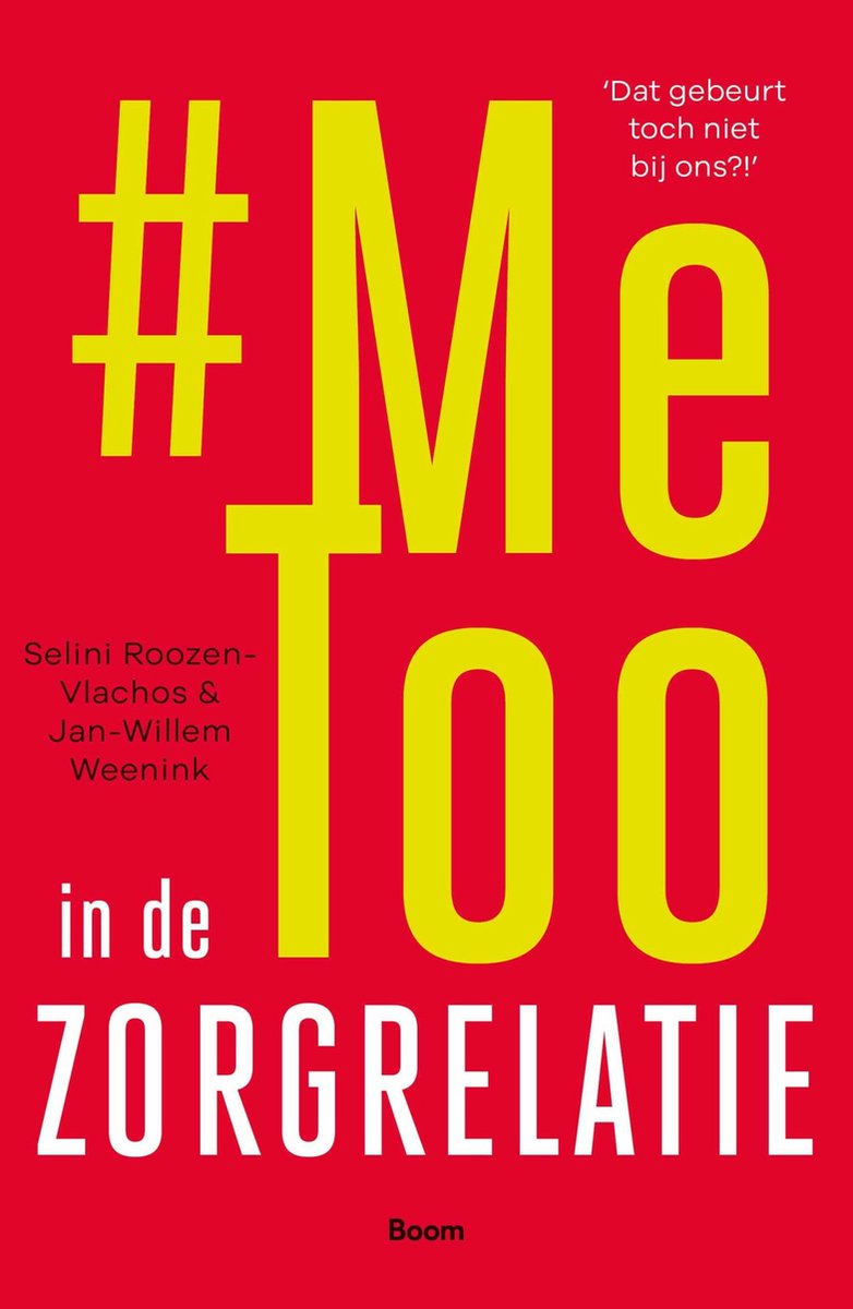 MeToo in de zorgrelatie, echt waar?! Over de afhankelijkheidsrelatie tussen patiënt en zorgverlener bleef het relatief stil. MeToo in de zorgrelatie - Selini Roozen, Vlachos Jan-Willem Weenink