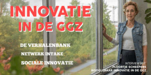 Innovatie in de GGZ. Floortje Scheepers is hoogleraar Innovatie. Ze vertelt over sociale innovatie, de verhalenbank en de netwerk intake.